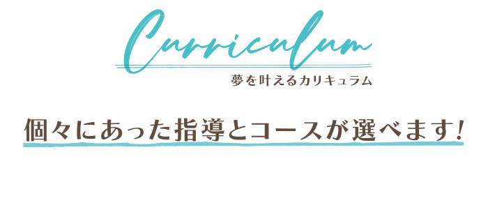 夢を叶えるカリキュラム 個々にあった指導とコースが選べます!